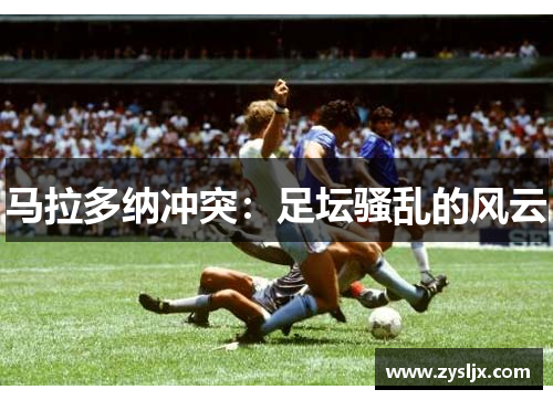 马拉多纳冲突：足坛骚乱的风云