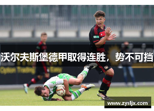 沃尔夫斯堡德甲取得连胜，势不可挡