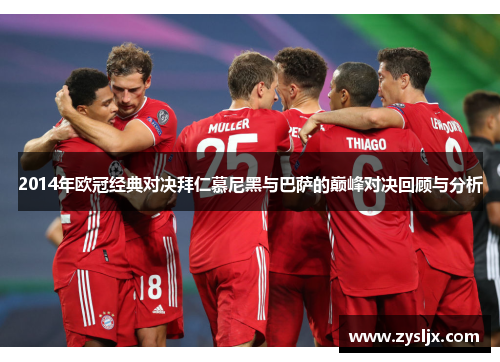 2014年欧冠经典对决拜仁慕尼黑与巴萨的巅峰对决回顾与分析
