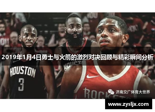 2019年1月4日勇士与火箭的激烈对决回顾与精彩瞬间分析