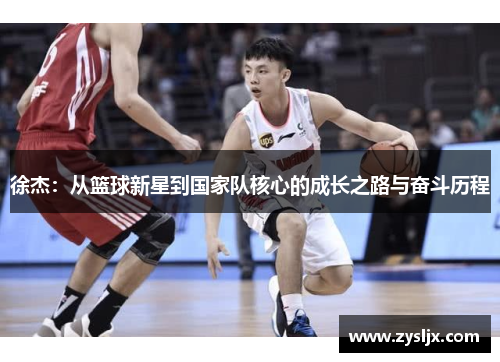 徐杰：从篮球新星到国家队核心的成长之路与奋斗历程